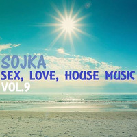 SEX, LOVE &amp; HOUSE MUSIC - VOL.9 by SOJKA