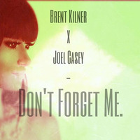 Brent Kilner Ft. Joel Casey - Don't Forget Me (Original Mix) [Unsigned] by Brent Kilner
