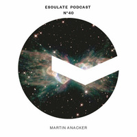 esoulate podcast #40 by Martin Anacker by esoulate podcast