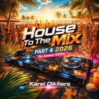 House To The Mix part 4 the Summer Edition by Karel Dikkers
