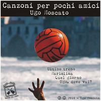 Ugo Moscato - Canzoni per pochi amici - 02 Mariolina by Ugo Moscato
