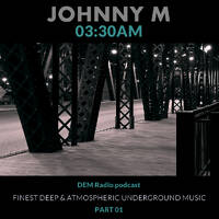 03:30 AM (Part 1) Deep &amp; Atmospheric Underground Music by Johnny M