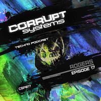 Rogers - Corrupt Systems Techno Podcast - Episode 17 by Corrupt Systems Techno Podcast