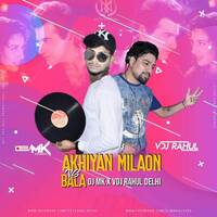 Akhiyan Milau VS Bala - Dj Mk &amp; Vdj Rahul Remix by VDJ RAHUL