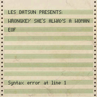 Les Datsun Presents - Wrongkey She's Always A Woman by Les Datsun