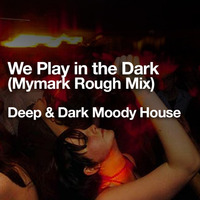 We Play in the Dark (Mymark Unmastered Dark to Light Mix)FREEDOWNLOAD by MyMark