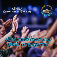 344. ¿Qué puedo hacer si no puedo Congregarme? by Kehila Camino a Emaus