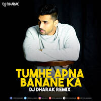 Tumhe Apna Banane Ka (Remix) - DJ Dharak by DJ Dharak