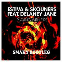 Estiva & Skouners Ft. Delaney Jane - Playing With Fire (SMAKY Bootleg) by SMAKY