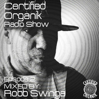 Certified Organik Radio Show Episode 2 by 'Robb Swinga' by Certified Organik Records
