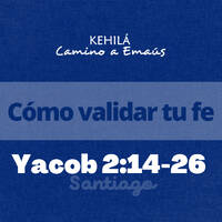 Santiago (Yacob) 2.14-26 | Cómo validar tu fe by Kehila Camino a Emaus