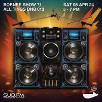 Bornee Show 71 All Things DnB 013 - 06 Apr 2024 by Sub FM