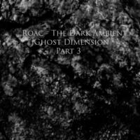 Roäc - The Dark Ambient - Ghost Dimension Part 3 by Roäc