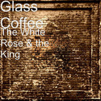 The White Rose&The King  (LR 96Kbps) by Glass Coffee
