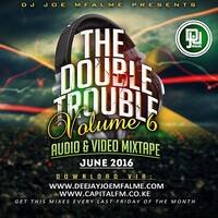 The Double Trouble Mixxtape 2016 Volume 6 by Dj Joe Mfalme