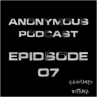 Anonymous Podcast - Episode #07 by Gianmarco Bottura
