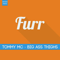 Tommy Mc - Big Ass Thighs [Furr Records] OUT NOW, HIT BUY!! by Tommy Mc