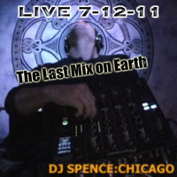 SPENCE:CHICAGO ~ The Last Mix On Earth ~ Live 7-12-11 by Spence (Chicago)