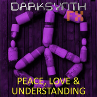 Darksynth FX - Peace, Love &amp; Understanding by Darksynth FX