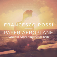 Francesco Rossi - Paper Aeroplane (Gabriel Marchisio Club Mix). by Gabriel Marchisio