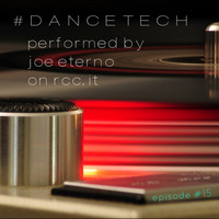 #DANCETECH mixed by joe eterno dj - episode 015 by joe eterno (DJ since MCMLXXX)