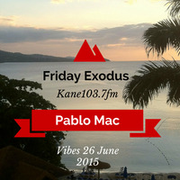 Friday Exodus Show on KaneFM with Pablo Mac 26-06-2015 by Pablo Mac Daddy