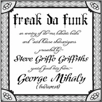 FREAK DA FUNK APRIL 2016 - STEVE GRIFFO &amp; GUEST GEORGE MIHALY (BUDAPEST / BALEARIC ASSASSINS OF LOVE) by STEVE 'GRIFFO' GRIFFITHS