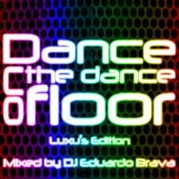 Dance On The Dance Floor Luxu's Edition Mixed By DJ Eduardo Brava - Abril 2011 by Eduardo Brava