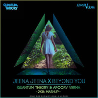 JEENA JEENA VS BEYOND YOU - QUANTUM THEORY &amp; APOORV VERMA 2K16 MASHUP by Quantum Theory