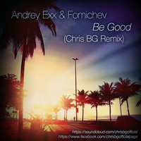 Andrey Exx & Fomichev - Be Good (Chris BG Remix) by Chris BG