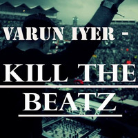 Varun Iyer- Kill The Beatz (Original Mix) [FREE DOWNLOAD] by Varun Iyer