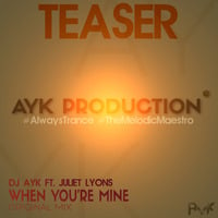 WHEN YOU'RE MINE (ORIGINAL MIX) - DJ AYK FT. JULIET LYONS (PROMO) by AYK