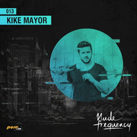 KIKE MAYOR Exclusive Guest Mix @ Nude Frequency 013 [Jan 25th 2016] On Pure Fm by Nude Frequency