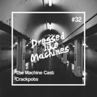 The Machine Cast #32 by Crackpots by Dressed Like Machines