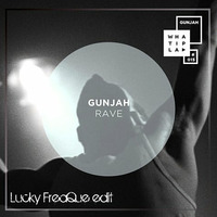 Gunjah - Rave (Lucky FreaQue edit) by The Lucky FreaQue (Deejay)