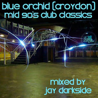 Blue Orchid (Croydon) Mid 90's Club Classics - Mixed By Jay Darkside by Jay Darkside