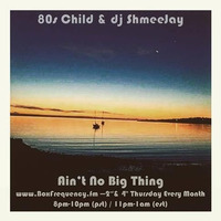 80s Child &amp; dj ShmeeJay - Ain't No Big Thing - 2016-01-14 by dj ShmeeJay