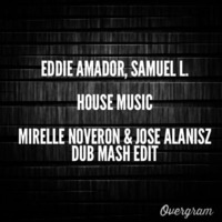 Eddie Amador, Samuel L - House Music (Mirelle Noveron &amp; Jose Alanisz Dub Mash Edit) FREE DOWNLOAD! by Mirelle Noveron