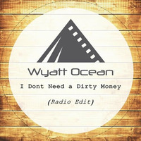 I Dont Need a Dirty Money (Radio Edit) [OUT NOW] LOCATED RECORDINGS by Wyatt Ocean