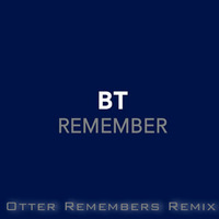 BT - Remember (Otter Remembers Remix) by Otter