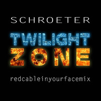 Schroeter - Twilight Zone (redcableinyourfacemix) by redcablefirst