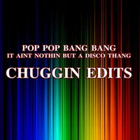 Pop PoP Bang Bang It Aint Nothin But A Disco Thang  (Chuggin Edits) by Chuggin Edits