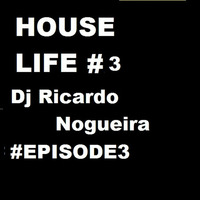 HOUSE LIFE - #EPISODE 3 (DJ RICARDO NOGUEIRA). by Ricardo Nogueira
