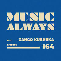E164 Music Always x Zango Kubheka by Music Always