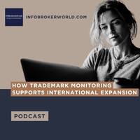 How Trademark Monitoring Supports International Expansion - infobrokerworld.com Podcast by infobroker