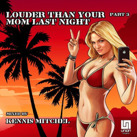 Louder Than Your Mom Last Night Part 3 mixed by Kennis Mitchel by UNION Music