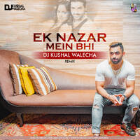 EK NAZAR MEIN BHI - DJ KUSHAL WALECHA REMIX by DJ KUSSHAL WALLECHA