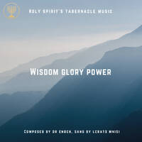 Wisdom Glory Power (Spontaneous Worship) by Holy Spirit's Tabernacle
