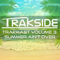 Summer Ain't Over - TrakKast Volume 3 by Trakside