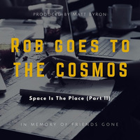 Rob Goes To The Cosmos (In Memory of Rob Yeatman) by Matt Byron